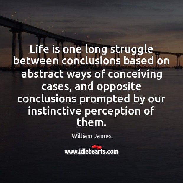 Life is one long struggle between conclusions based on abstract ways of William James Picture Quote