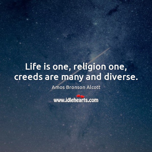 Life is one, religion one, creeds are many and diverse. Image