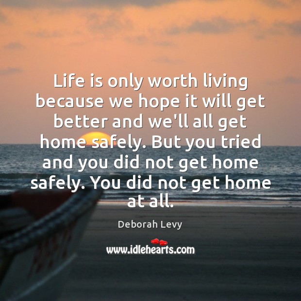 Life is only worth living because we hope it will get better Deborah Levy Picture Quote