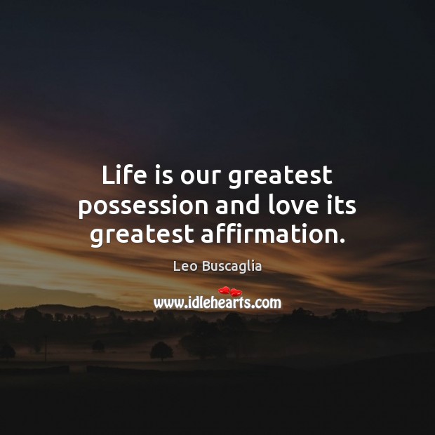 Life is our greatest possession and love its greatest affirmation. Leo Buscaglia Picture Quote