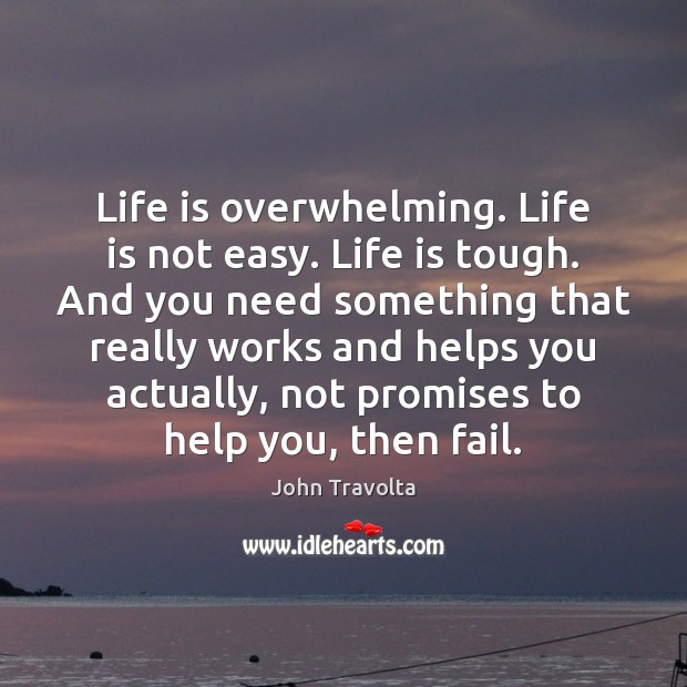 Life is overwhelming. Life is not easy. Life is tough. And you John Travolta Picture Quote