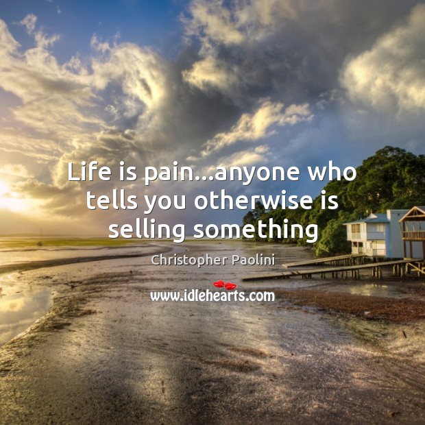 Life is pain…anyone who tells you otherwise is selling something Christopher Paolini Picture Quote