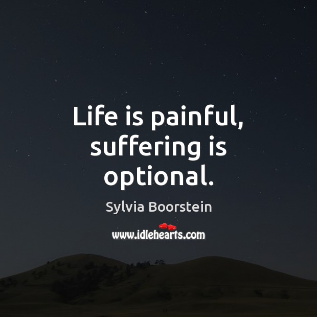 Life is painful, suffering is optional. Sylvia Boorstein Picture Quote