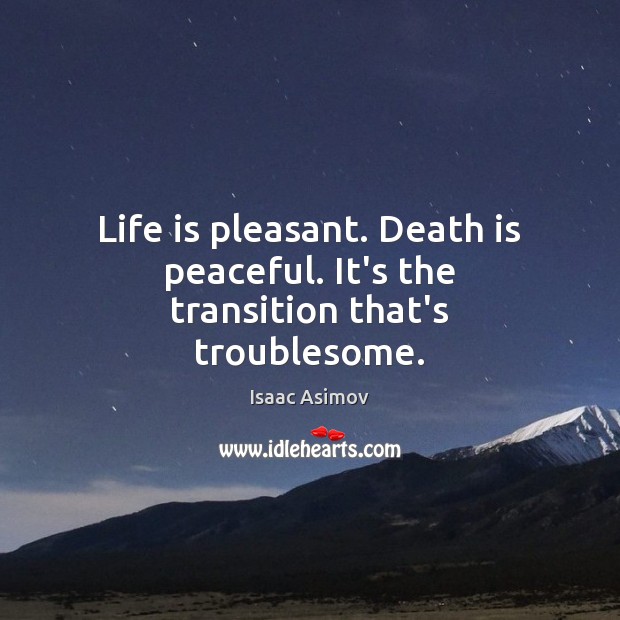 Life is pleasant. Death is peaceful. It’s the transition that’s troublesome. Life Quotes Image