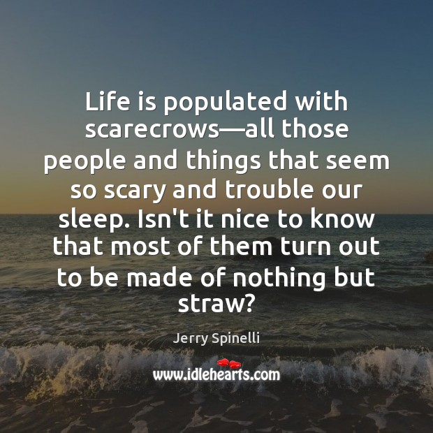Life is populated with scarecrows—all those people and things that seem Jerry Spinelli Picture Quote
