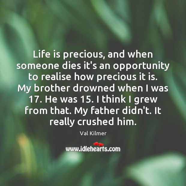 Life is precious, and when someone dies it’s an opportunity to realise Val Kilmer Picture Quote