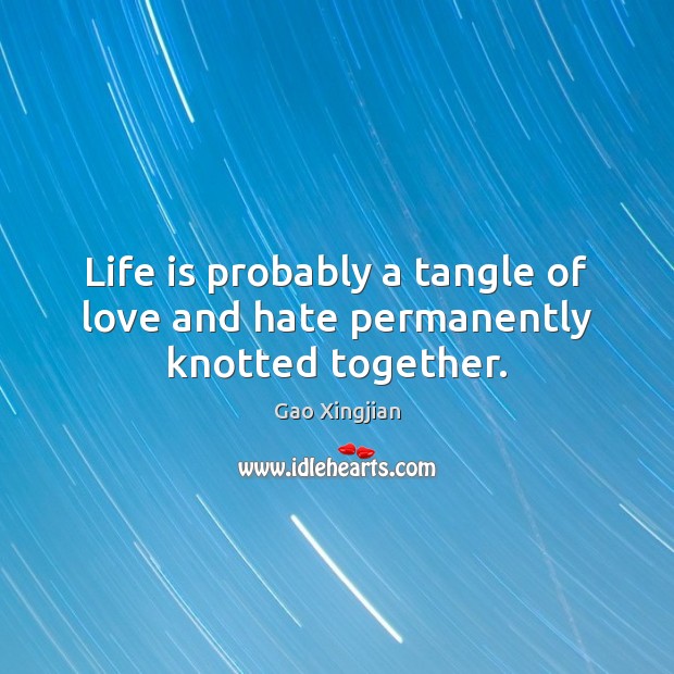 Life is probably a tangle of love and hate permanently knotted together. Life Quotes Image
