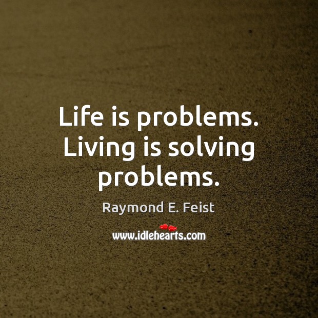 Life is problems. Living is solving problems. Raymond E. Feist Picture Quote