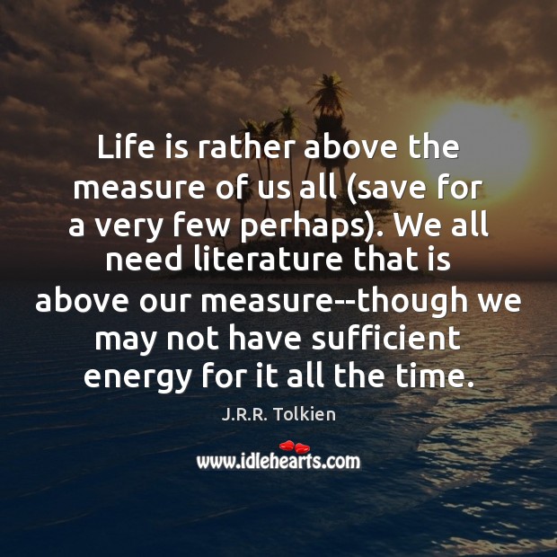 Life is rather above the measure of us all (save for a J.R.R. Tolkien Picture Quote