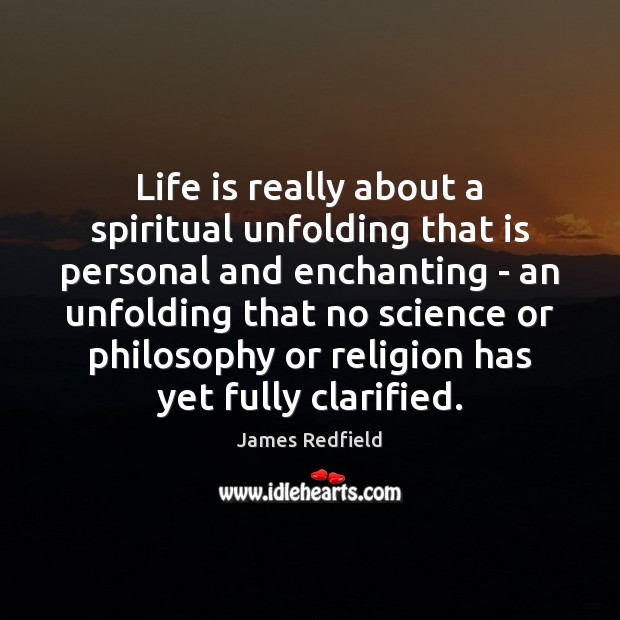 Life is really about a spiritual unfolding that is personal and enchanting James Redfield Picture Quote