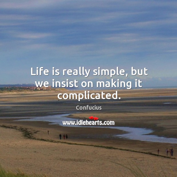 Life is really simple, but we insist on making it complicated. Image