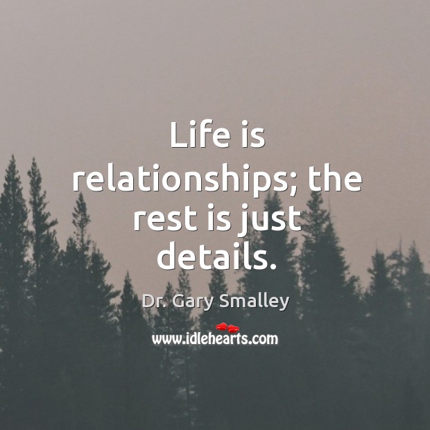 Life is relationships; the rest is just details. Image
