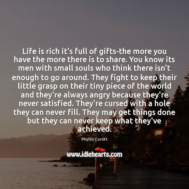 Life is rich it’s full of gifts-the more you have the more Image
