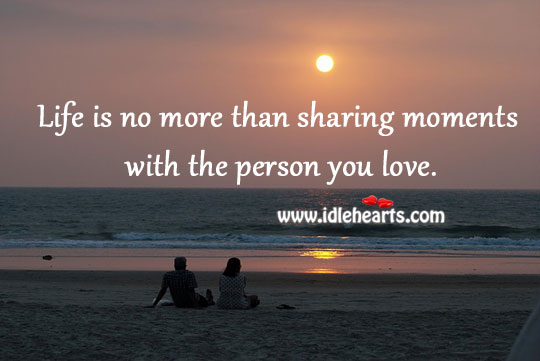 Life is no more than sharing moments with the person you love. Image