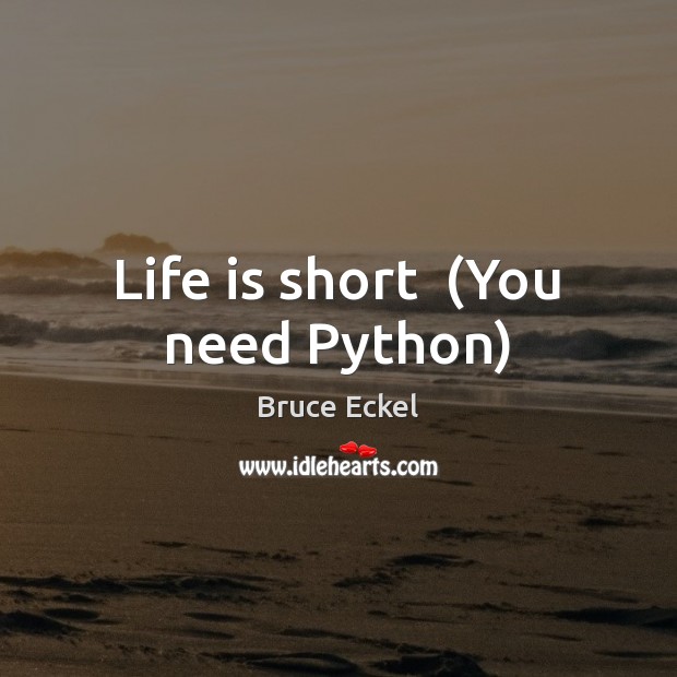 Life is short  (You need Python) Bruce Eckel Picture Quote