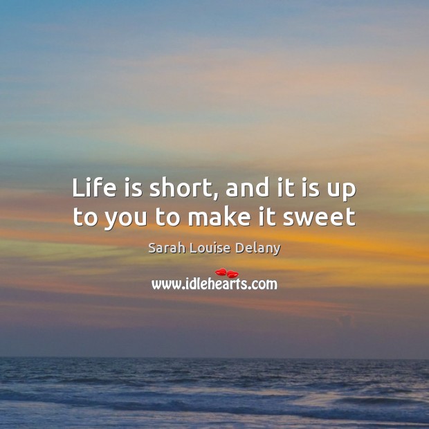 Life is short, and it is up to you to make it sweet Image