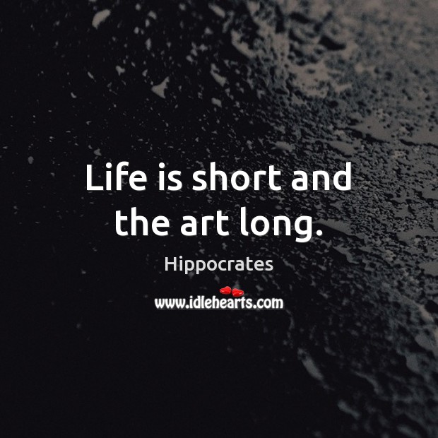 Life is short and the art long. Hippocrates Picture Quote