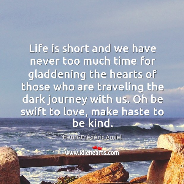 Life is short and we have never too much time for gladdening the hearts of those who Life Quotes Image
