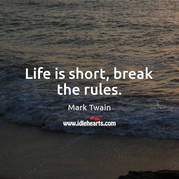 Life is short, break the rules. Mark Twain Picture Quote