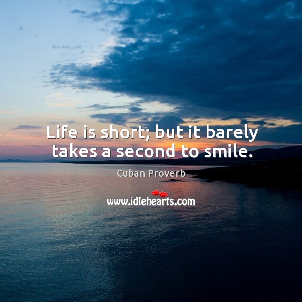 Life is short; but it barely takes a second to smile. Cuban Proverbs Image