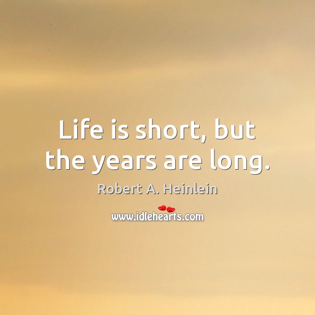 Life is short, but the years are long. Image