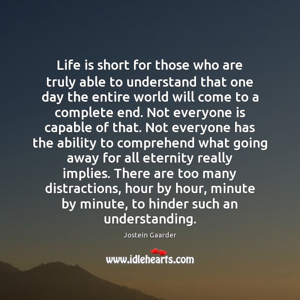 Life is short for those who are truly able to understand that Jostein Gaarder Picture Quote