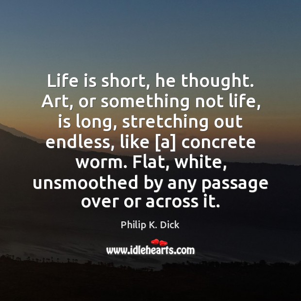 Life is short, he thought. Art, or something not life, is long, Image