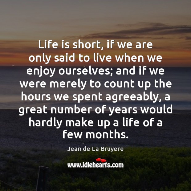 Life is short, if we are only said to live when we Image