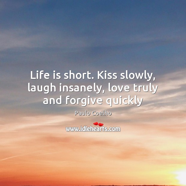 Life is short. Kiss slowly, laugh insanely, love truly and forgive quickly Image