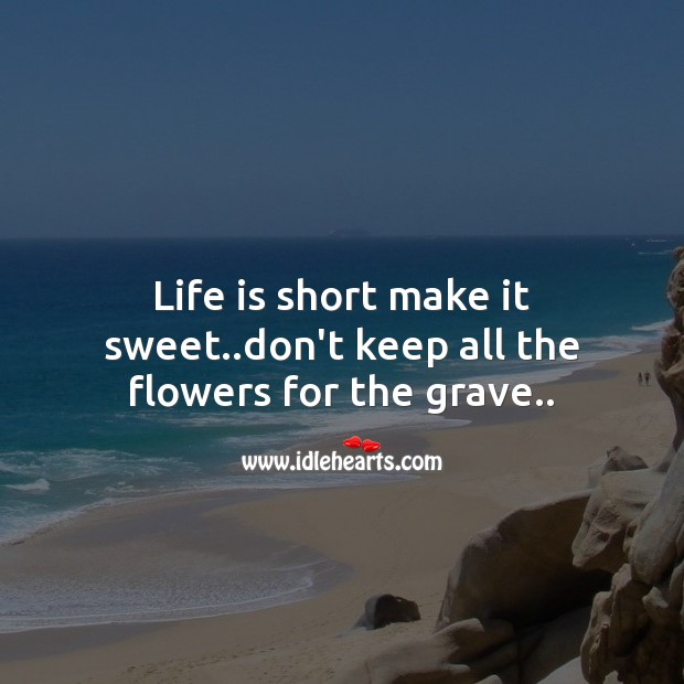 Life is short make it sweet Image