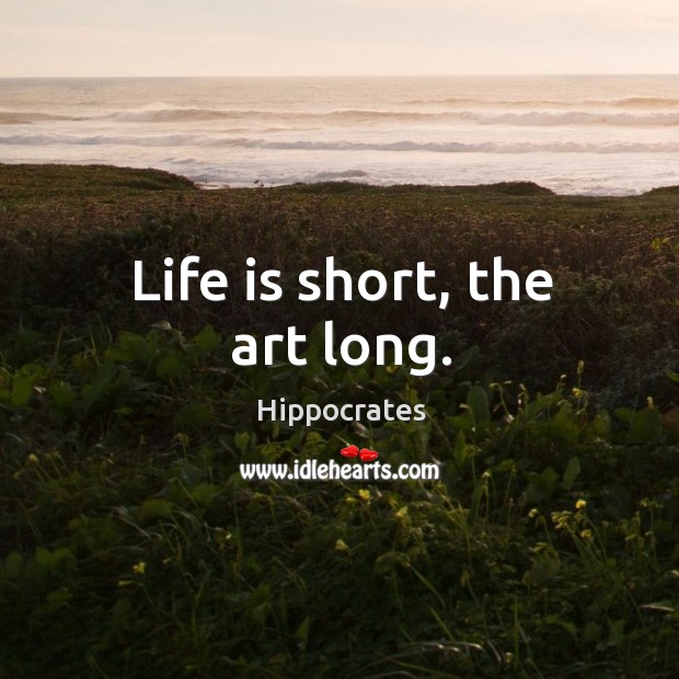 Life is short, the art long. Hippocrates Picture Quote