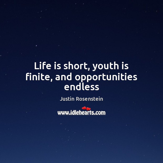 Life is short, youth is finite, and opportunities endless Justin Rosenstein Picture Quote
