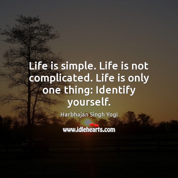 Life is simple. Life is not complicated. Life is only one thing: Identify yourself. Harbhajan Singh Yogi Picture Quote