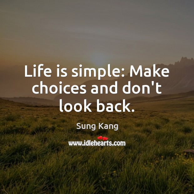 Life is simple: Make choices and don’t look back. Sung Kang Picture Quote