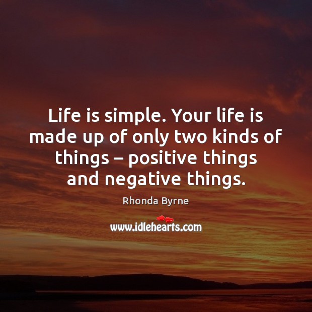 Life is simple. Your life is made up of only two kinds Rhonda Byrne Picture Quote