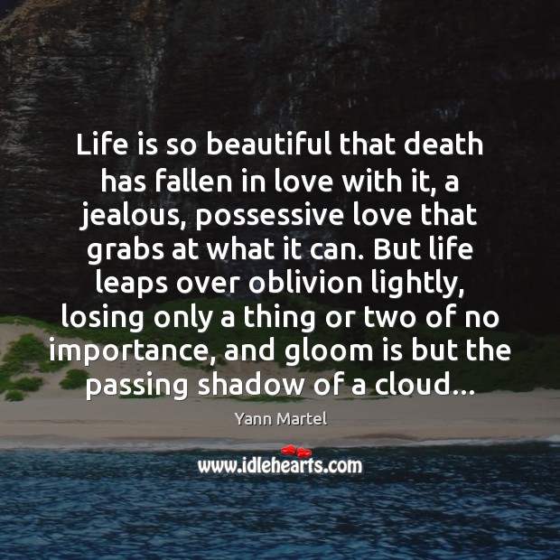 Life is so beautiful that death has fallen in love with it, Yann Martel Picture Quote