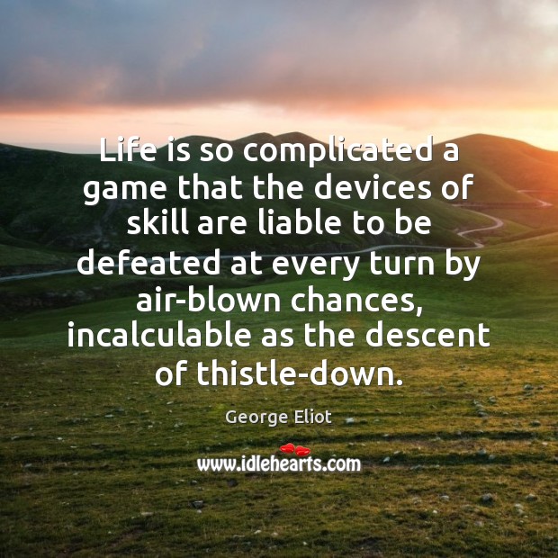 Life is so complicated a game that the devices of skill are George Eliot Picture Quote
