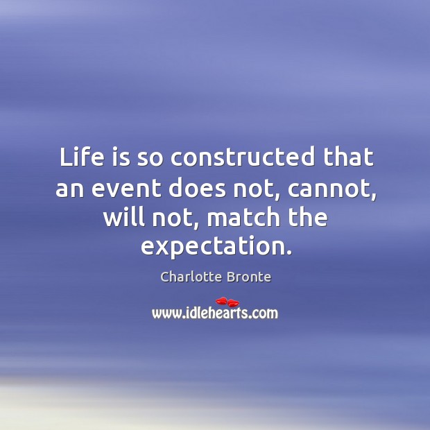 Life is so constructed that an event does not, cannot, will not, match the expectation. Image