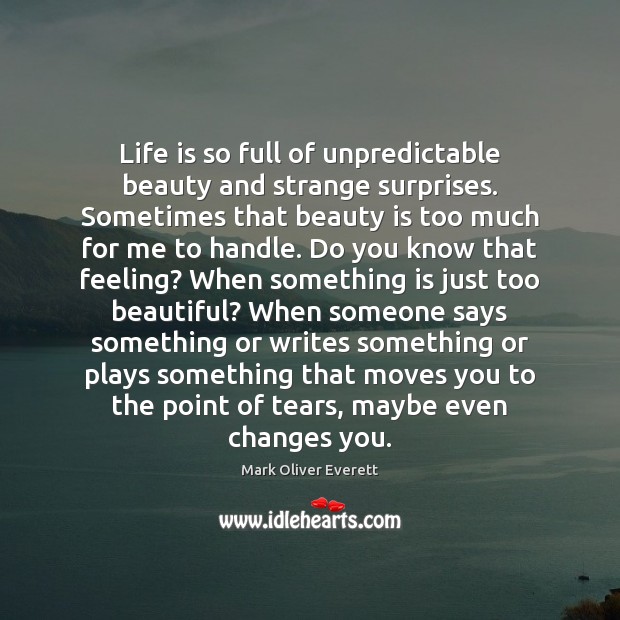 Life is so full of unpredictable beauty and strange surprises. Sometimes that Beauty Quotes Image