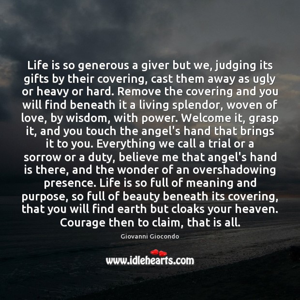Life is so generous a giver but we, judging its gifts by Giovanni Giocondo Picture Quote