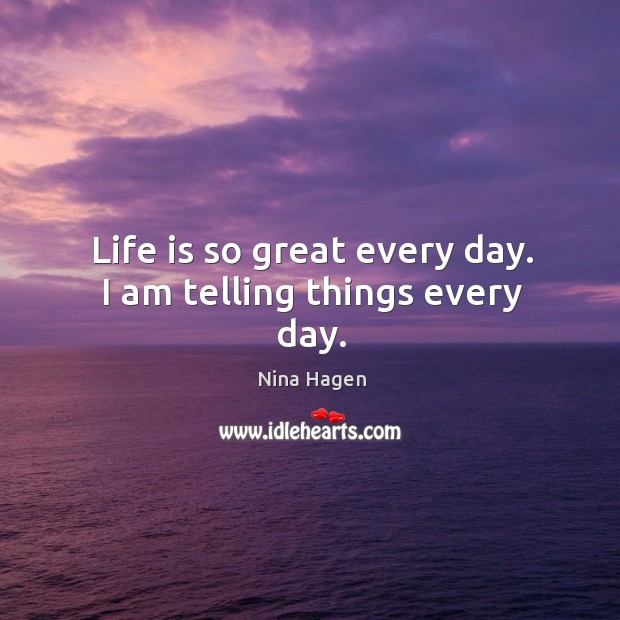 Life is so great every day. I am telling things every day. Image