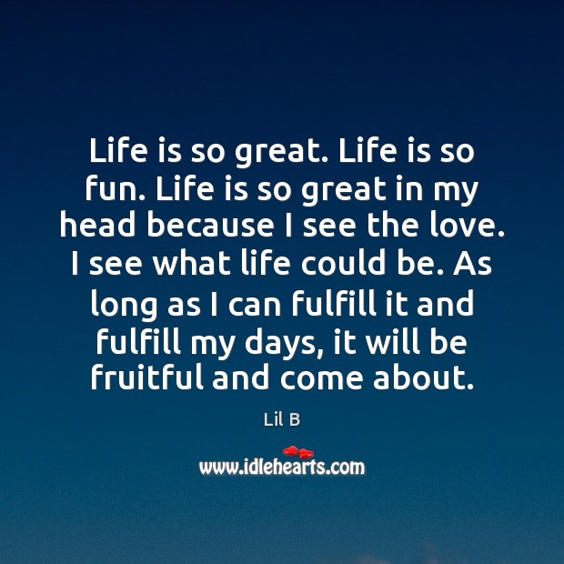 Life is so great. Life is so fun. Life is so great Lil B Picture Quote