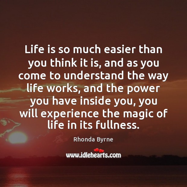Life is so much easier than you think it is, and as Rhonda Byrne Picture Quote