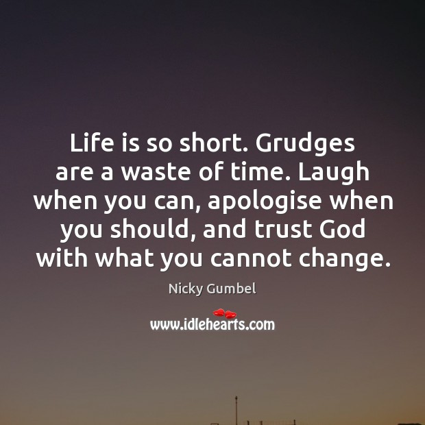 Life is so short. Grudges are a waste of time. Laugh when Nicky Gumbel Picture Quote