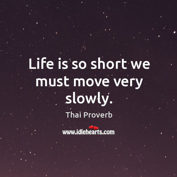 Life is so short we must move very slowly. Thai Proverbs Image