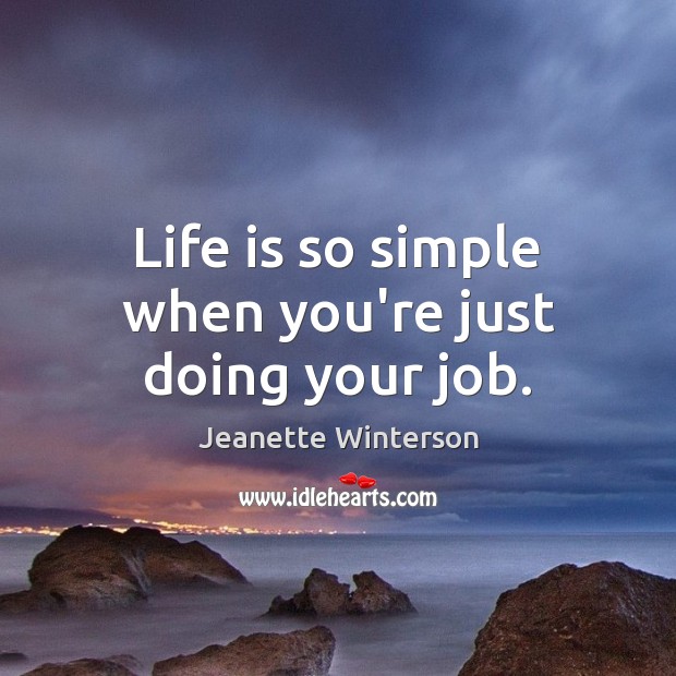 Life is so simple when you’re just doing your job. Jeanette Winterson Picture Quote