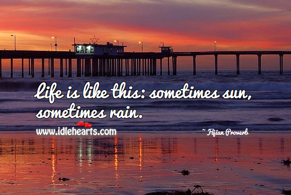 Life is like this: sometimes sun, sometimes rain. Fijian Proverbs Image