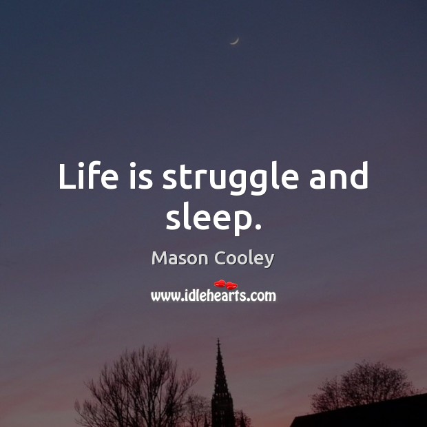 Life is struggle and sleep. Mason Cooley Picture Quote