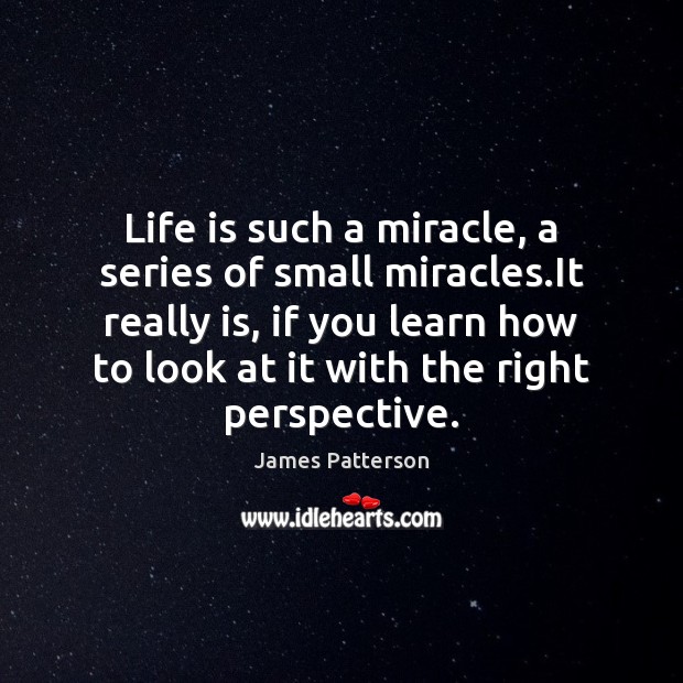 Life is such a miracle, a series of small miracles.It really James Patterson Picture Quote
