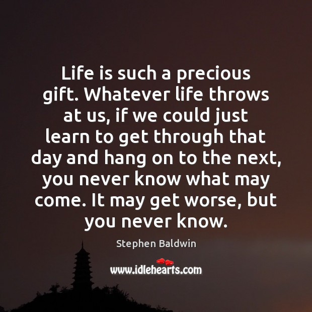 Life is such a precious gift. Whatever life throws at us, if Stephen Baldwin Picture Quote
